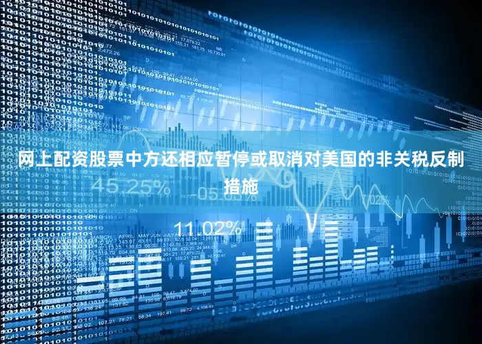 网上配资股票中方还相应暂停或取消对美国的非关税反制措施