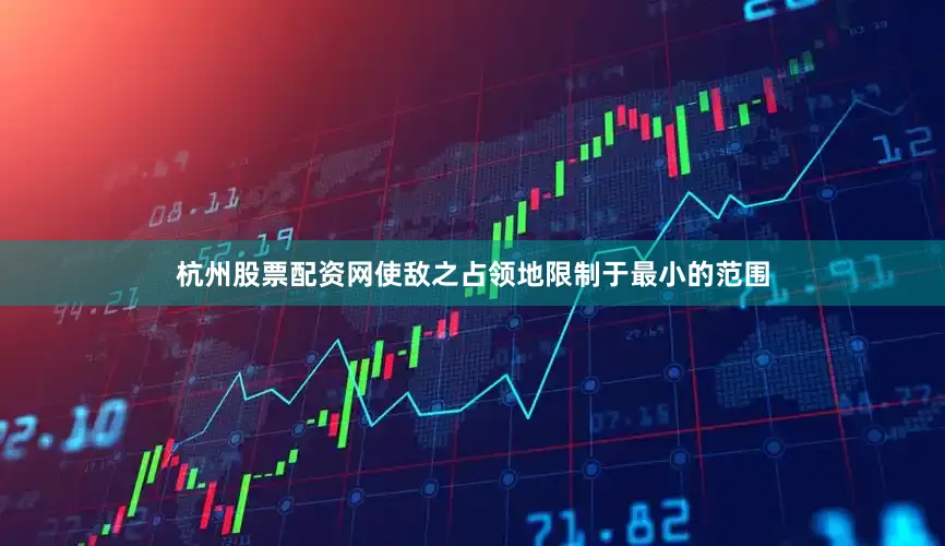 杭州股票配资网使敌之占领地限制于最小的范围