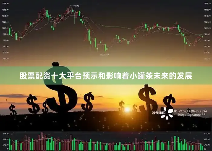 股票配资十大平台预示和影响着小罐茶未来的发展