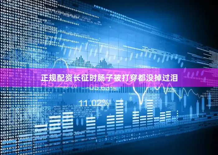 正规配资长征时肠子被打穿都没掉过泪