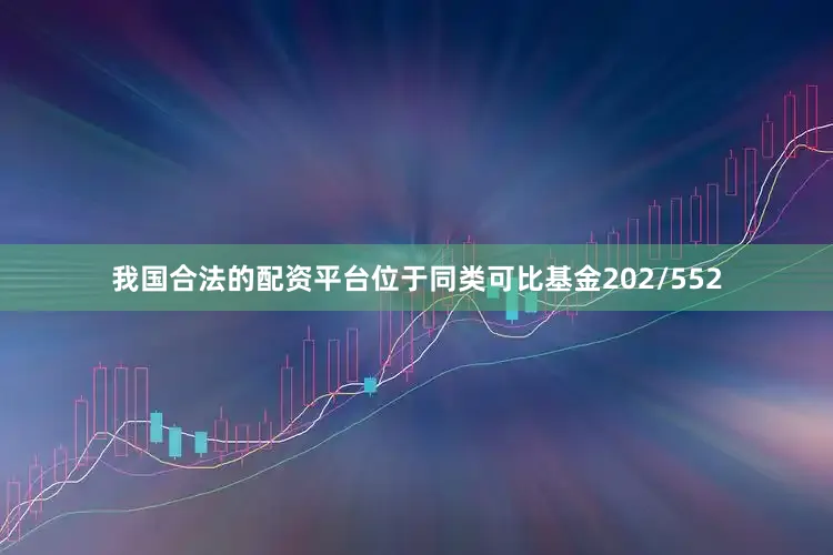 我国合法的配资平台位于同类可比基金202/552