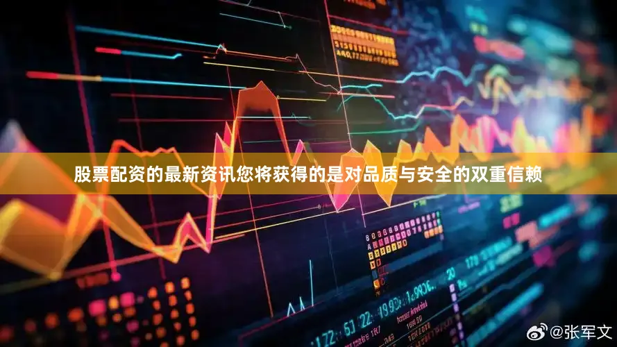 股票配资的最新资讯您将获得的是对品质与安全的双重信赖