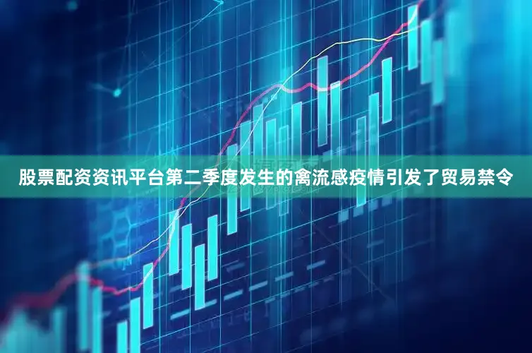 股票配资资讯平台第二季度发生的禽流感疫情引发了贸易禁令