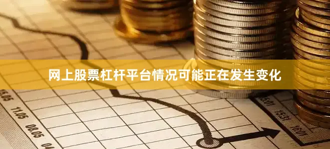 网上股票杠杆平台情况可能正在发生变化