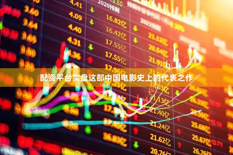 配资平台实盘这部中国电影史上的代表之作